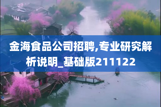 金海食品公司招聘,专业研究解析说明_基础版211122