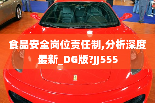 食品安全岗位责任制,分析深度最新_DG版?JJ555