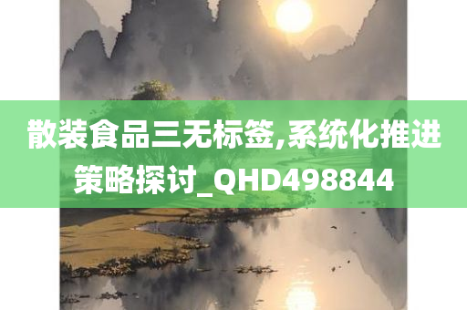 散装食品三无标签,系统化推进策略探讨_QHD498844