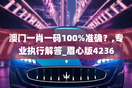 澳门一肖一码100%准确？,专业执行解答_眉心版4236