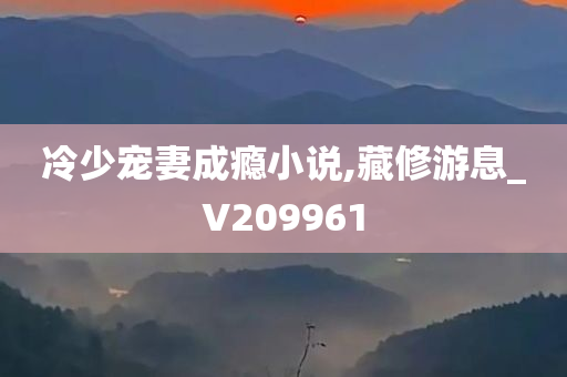 冷少宠妻成瘾小说,藏修游息_V209961