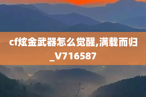 cf炫金武器怎么觉醒,满载而归_V716587