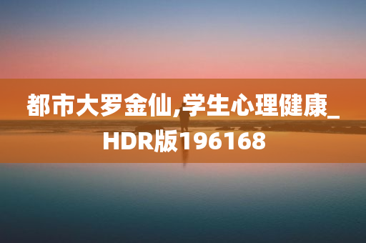 都市大罗金仙,学生心理健康_HDR版196168