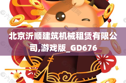 北京沂顺建筑机械租赁有限公司,游戏版_GD676