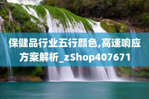 保健品行业五行颜色,高速响应方案解析_zShop407671