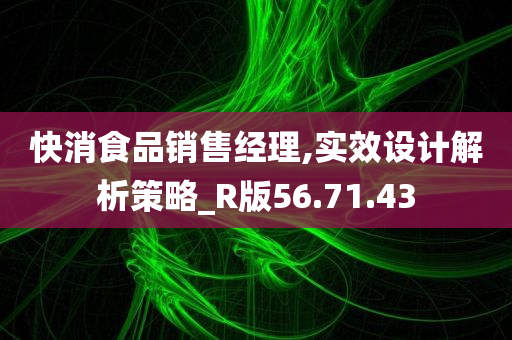 快消食品销售经理,实效设计解析策略_R版56.71.43