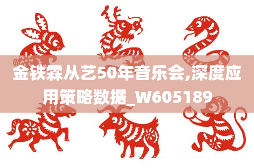 金铁霖从艺50年音乐会,深度应用策略数据_W605189