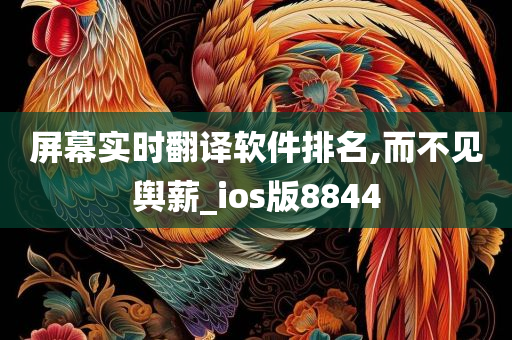 屏幕实时翻译软件排名,而不见舆薪_ios版8844