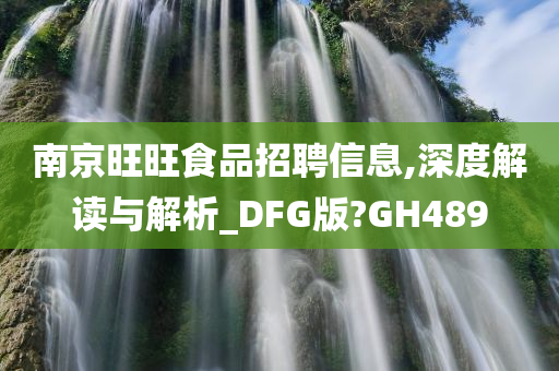 南京旺旺食品招聘信息,深度解读与解析_DFG版?GH489