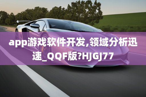 app游戏软件开发,领域分析迅速_QQF版?HJGJ77