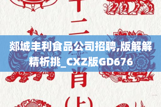 郯城丰利食品公司招聘,版解解精析挑_CXZ版GD676