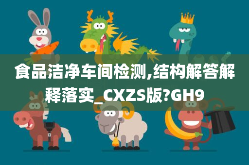 食品洁净车间检测,结构解答解释落实_CXZS版?GH9