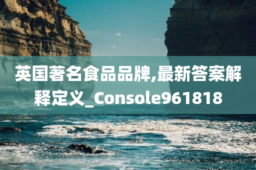 英国著名食品品牌,最新答案解释定义_Console961818