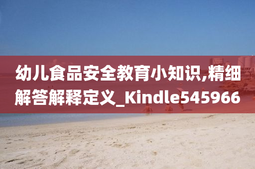 幼儿食品安全教育小知识,精细解答解释定义_Kindle545966