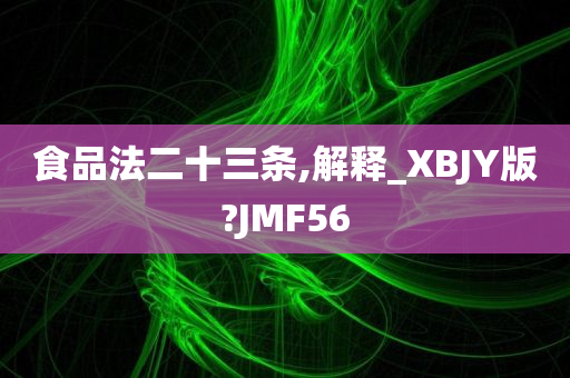 食品法二十三条,解释_XBJY版?JMF56