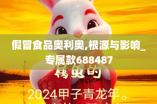 假冒食品奥利奥,根源与影响_专属款688487