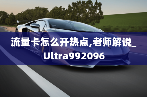 流量卡怎么开热点,老师解说_Ultra992096