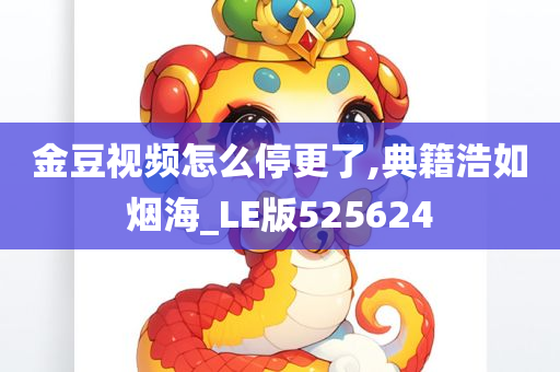 金豆视频怎么停更了,典籍浩如烟海_LE版525624