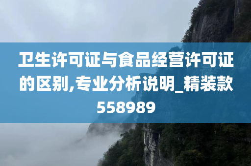 卫生许可证与食品经营许可证的区别,专业分析说明_精装款558989