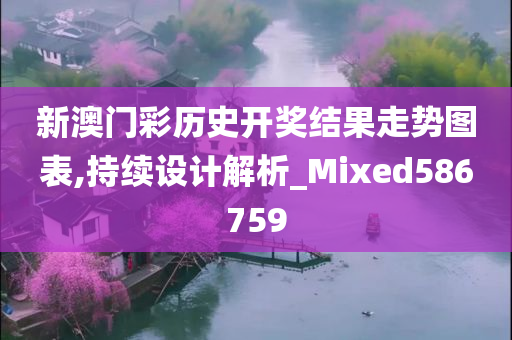 新澳门彩历史开奖结果走势图表,持续设计解析_Mixed586759