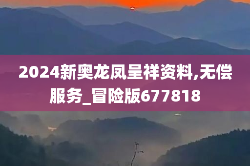 2024新奥龙凤呈祥资料,无偿服务_冒险版677818