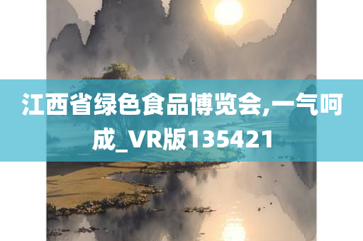 江西省绿色食品博览会,一气呵成_VR版135421