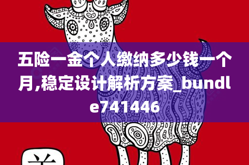 五险一金个人缴纳多少钱一个月,稳定设计解析方案_bundle741446