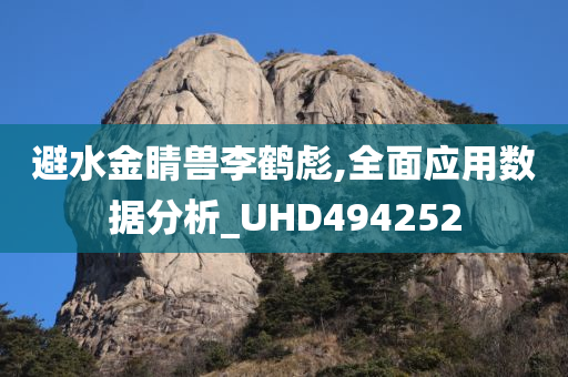 避水金睛兽李鹤彪,全面应用数据分析_UHD494252