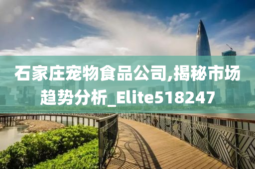 石家庄宠物食品公司,揭秘市场趋势分析_Elite518247