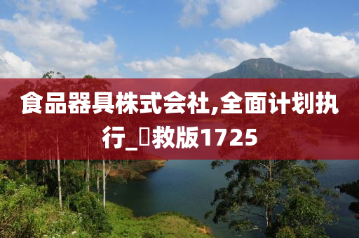 食品器具株式会社,全面计划执行_抍救版1725