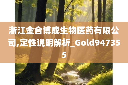 浙江金合博成生物医药有限公司,定性说明解析_Gold947355