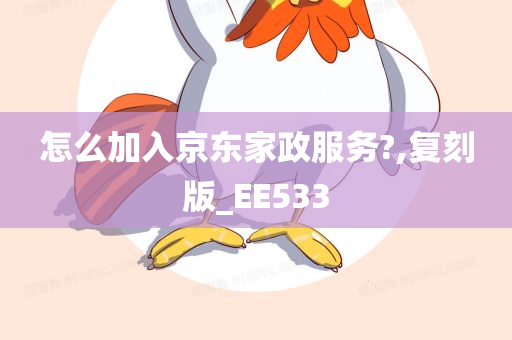 怎么加入京东家政服务?,复刻版_EE533