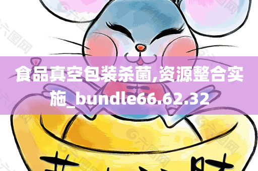 食品真空包装杀菌,资源整合实施_bundle66.62.32