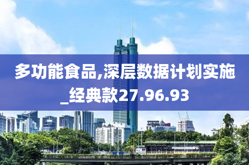 多功能食品,深层数据计划实施_经典款27.96.93