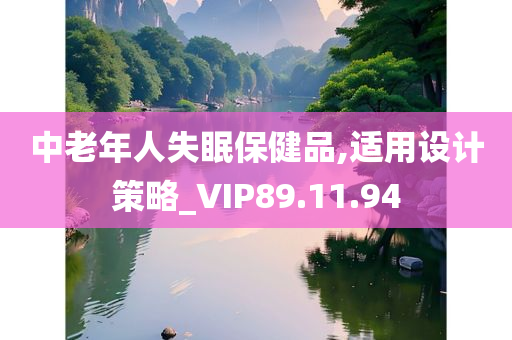 中老年人失眠保健品,适用设计策略_VIP89.11.94