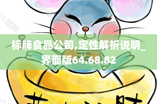 标牌食品公司,定性解析说明_界面版64.68.82