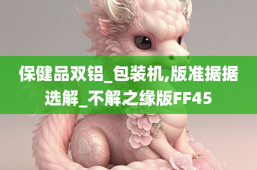 保健品双铝_包装机,版准据据选解_不解之缘版FF45