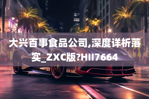 大兴百事食品公司,深度详析落实_ZXC版?HII7664