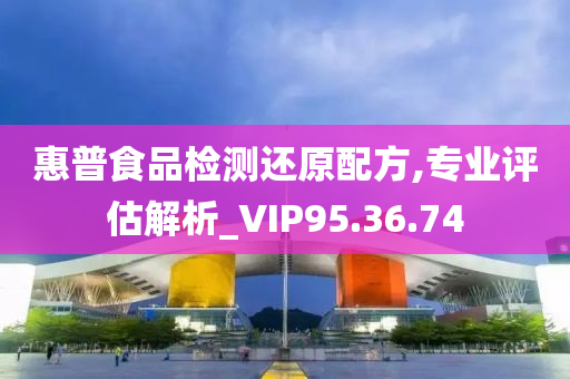 惠普食品检测还原配方,专业评估解析_VIP95.36.74