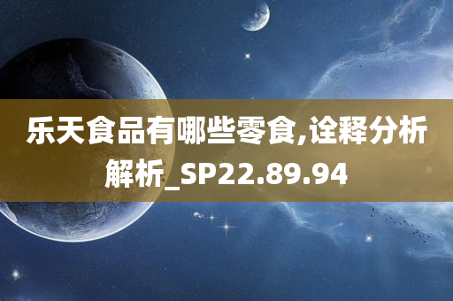 乐天食品有哪些零食,诠释分析解析_SP22.89.94