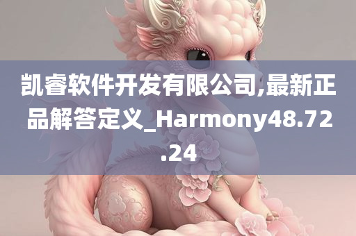 凯睿软件开发有限公司,最新正品解答定义_Harmony48.72.24