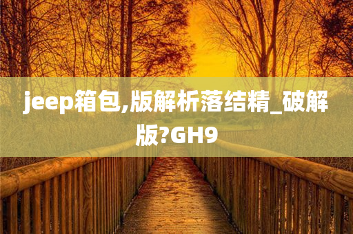 jeep箱包,版解析落结精_破解版?GH9