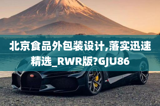 北京食品外包装设计,落实迅速精选_RWR版?GJU86