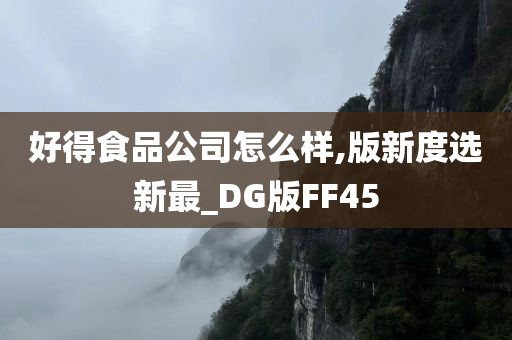 好得食品公司怎么样,版新度选新最_DG版FF45