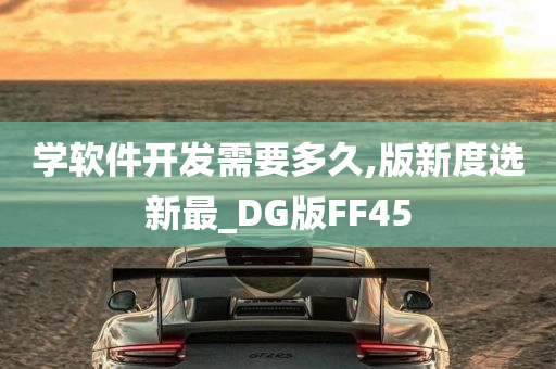 学软件开发需要多久,版新度选新最_DG版FF45