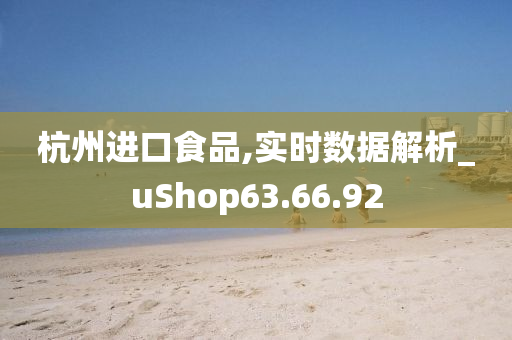 杭州进口食品,实时数据解析_uShop63.66.92