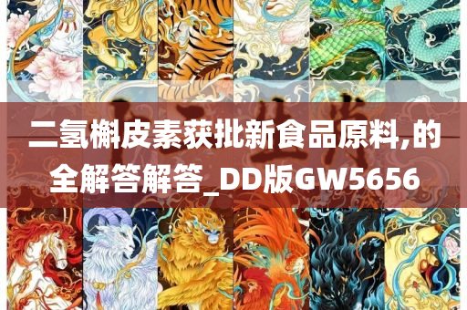 二氢槲皮素获批新食品原料,的全解答解答_DD版GW5656