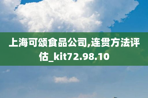 上海可颂食品公司,连贯方法评估_kit72.98.10