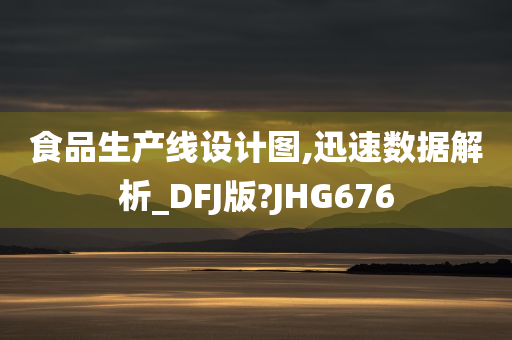 食品生产线设计图,迅速数据解析_DFJ版?JHG676