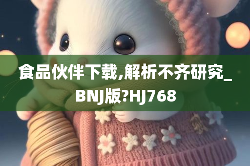 食品伙伴下载,解析不齐研究_BNJ版?HJ768